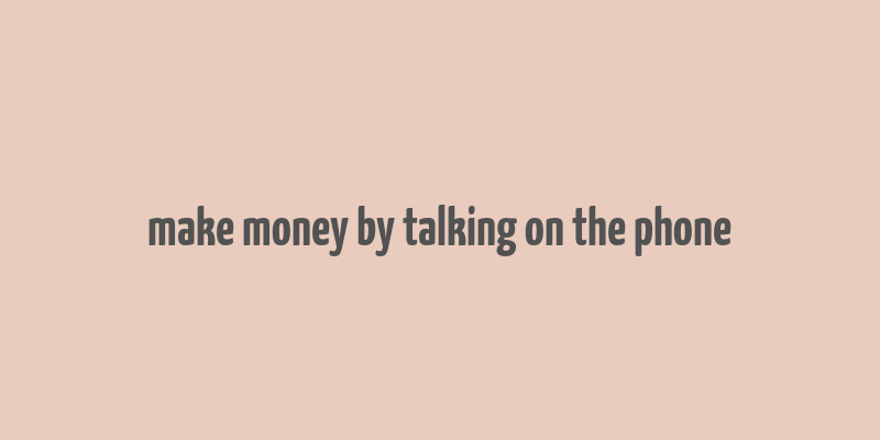 make money by talking on the phone