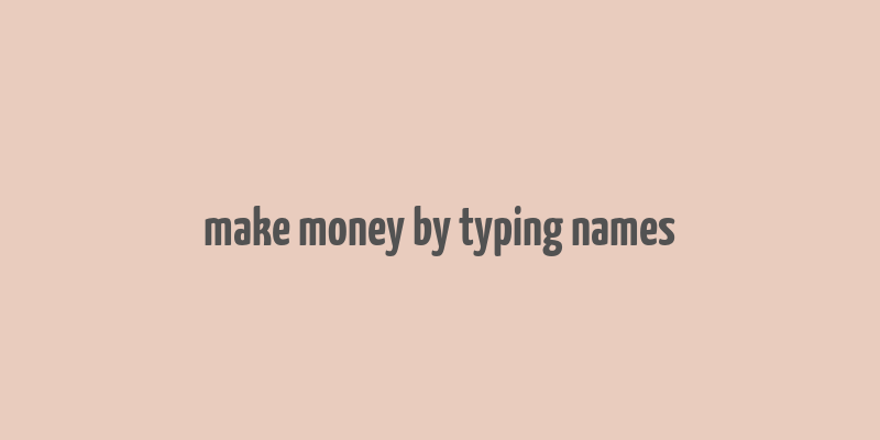 make money by typing names