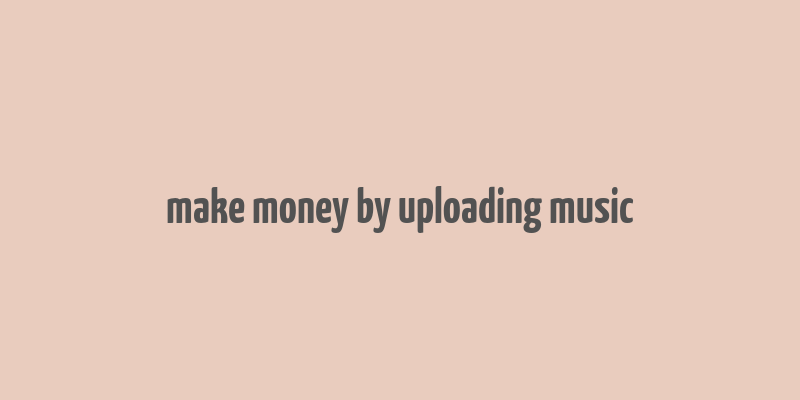 make money by uploading music