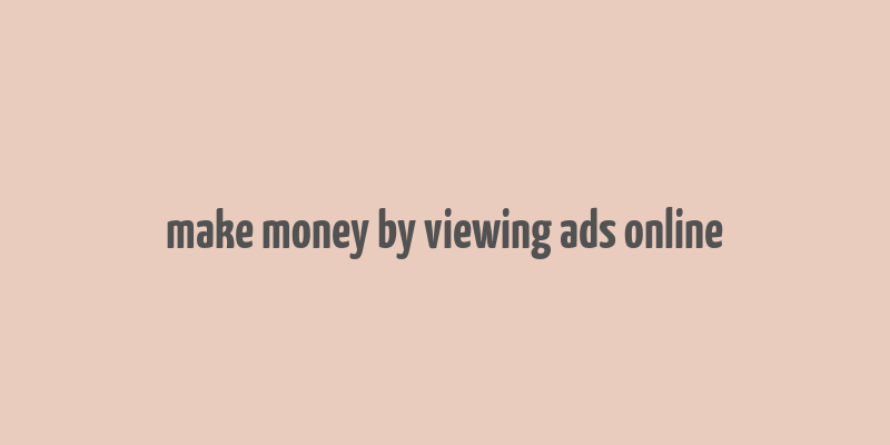 make money by viewing ads online