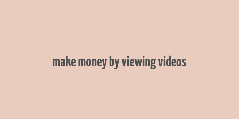 make money by viewing videos