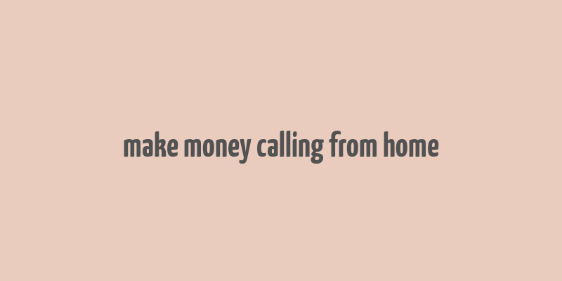 make money calling from home