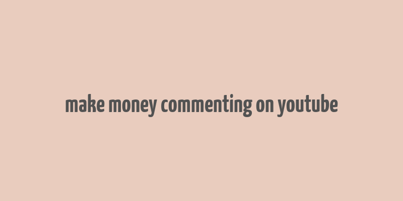 make money commenting on youtube