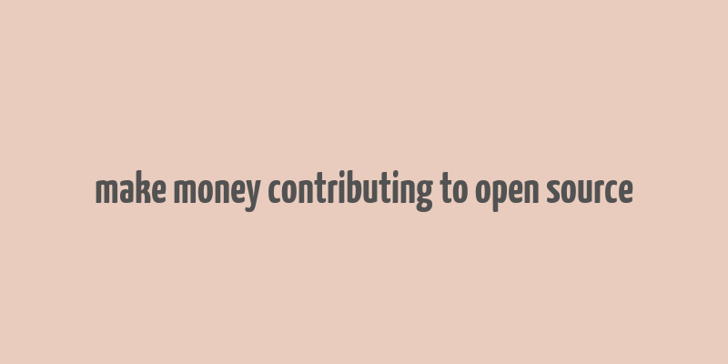 make money contributing to open source