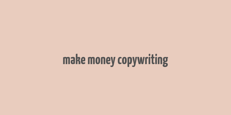 make money copywriting