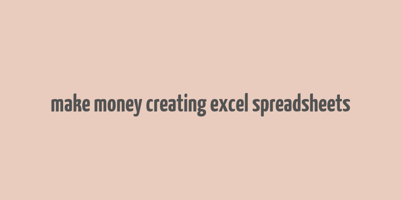 make money creating excel spreadsheets