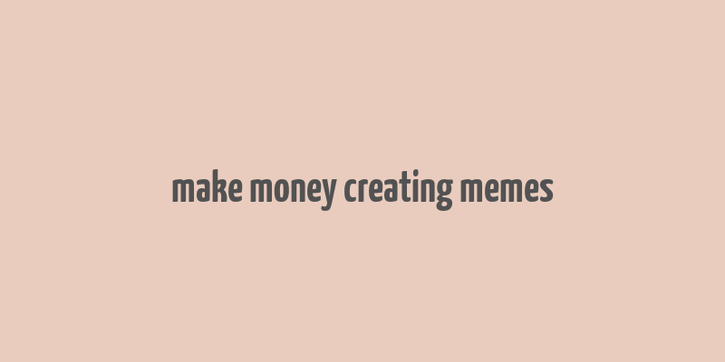 make money creating memes