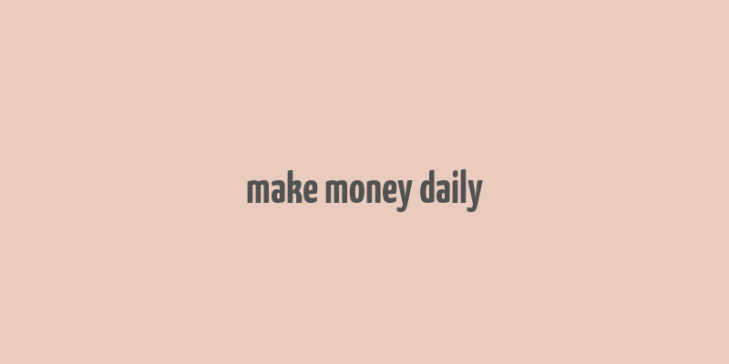 make money daily