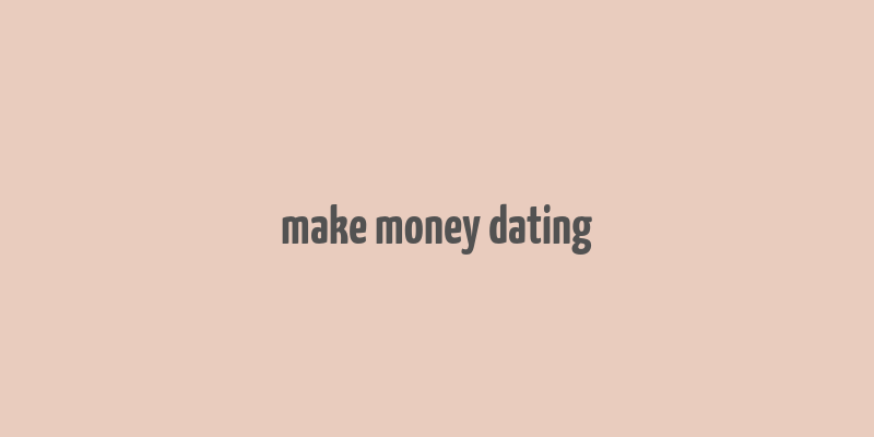 make money dating