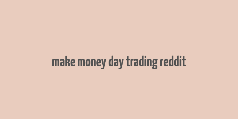 make money day trading reddit