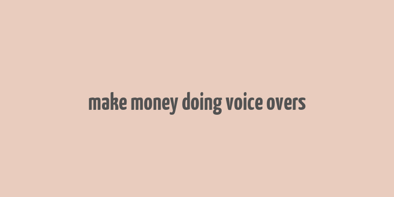 make money doing voice overs