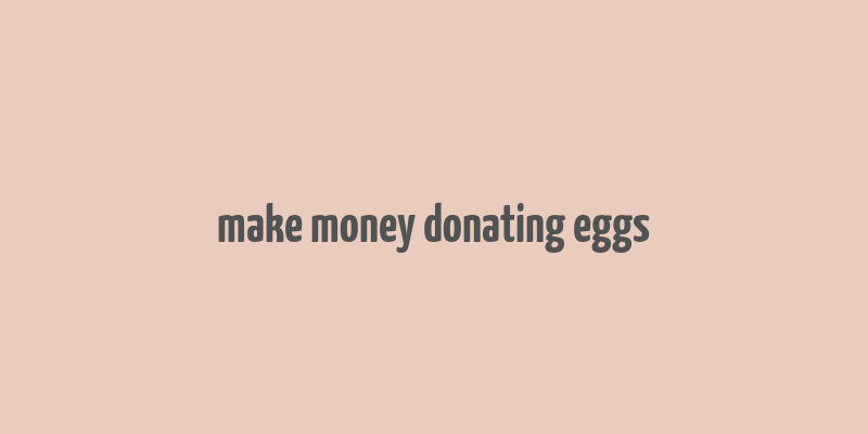 make money donating eggs