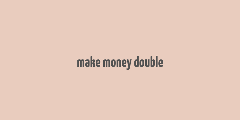 make money double