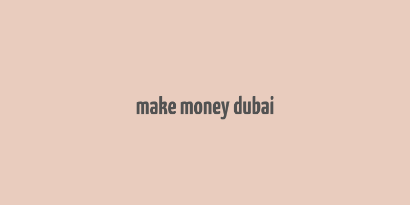 make money dubai