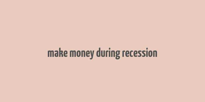 make money during recession