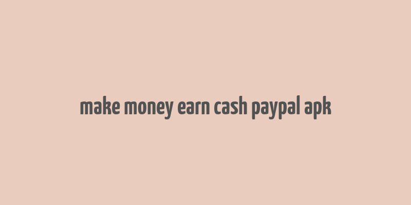 make money earn cash paypal apk