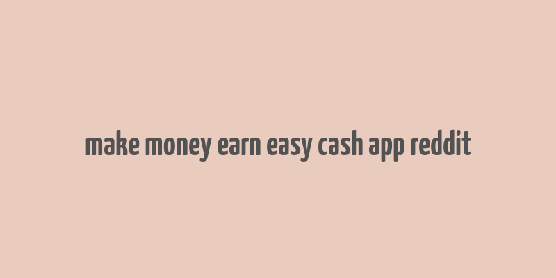 make money earn easy cash app reddit