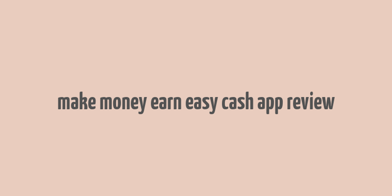 make money earn easy cash app review