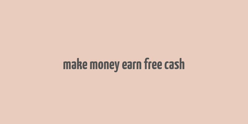 make money earn free cash