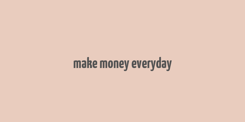 make money everyday