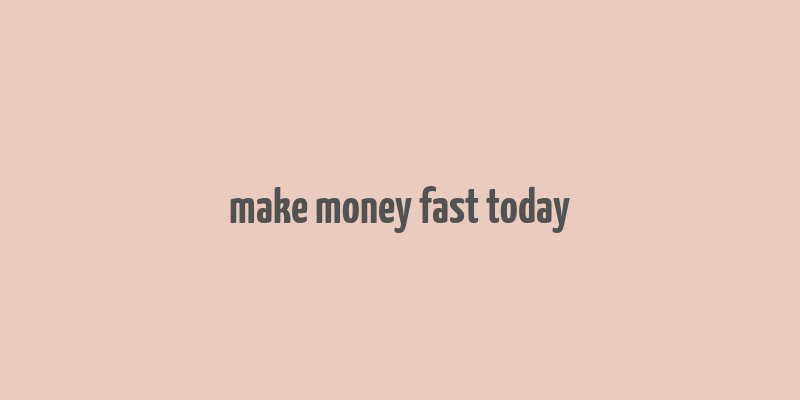 make money fast today