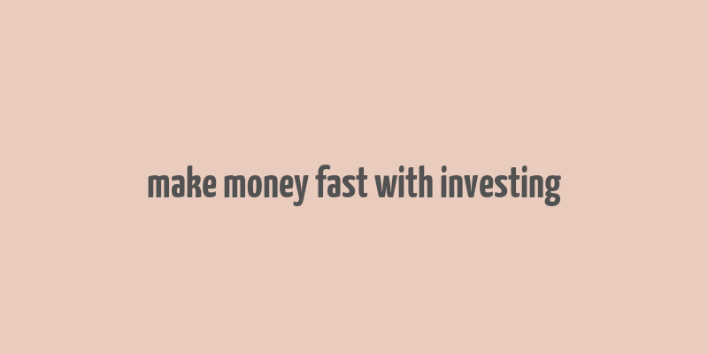 make money fast with investing