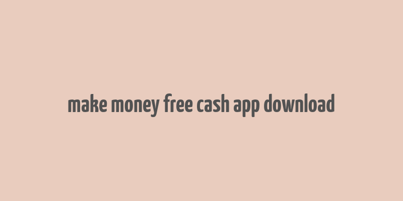 make money free cash app download