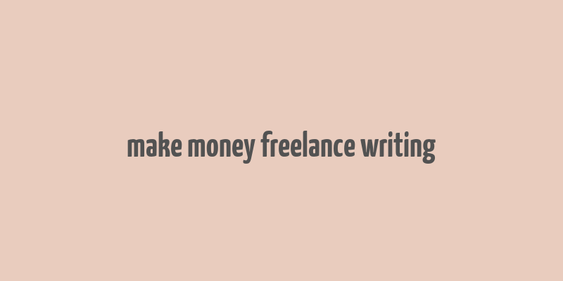 make money freelance writing