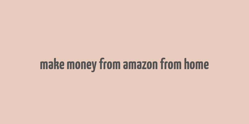 make money from amazon from home