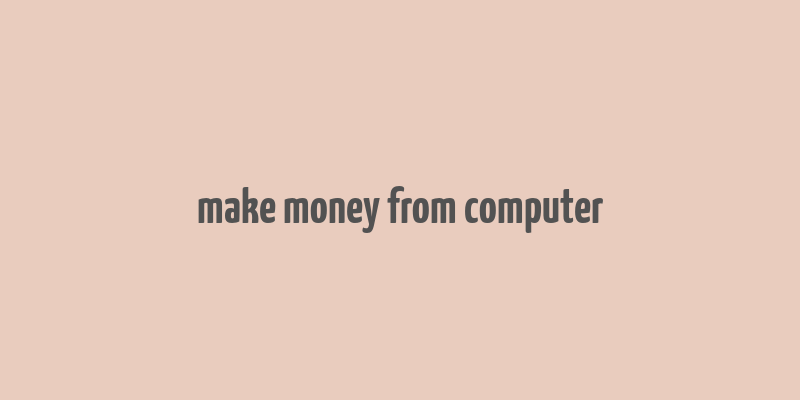 make money from computer