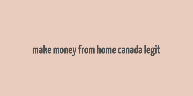 make money from home canada legit