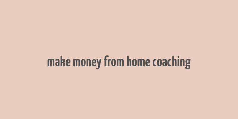 make money from home coaching