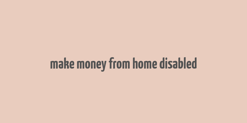 make money from home disabled