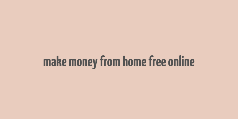 make money from home free online