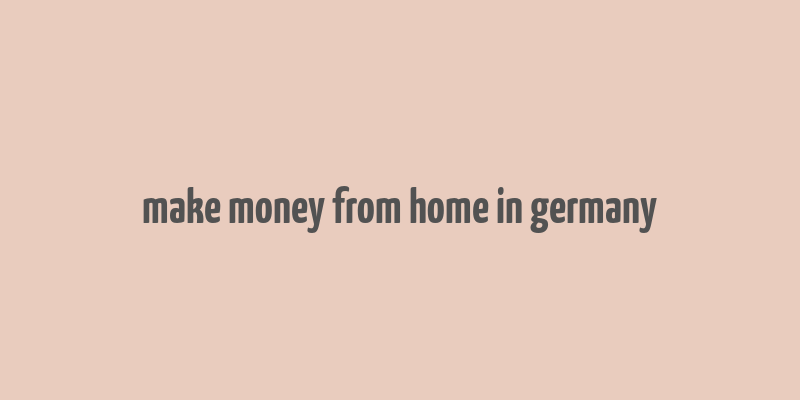 make money from home in germany