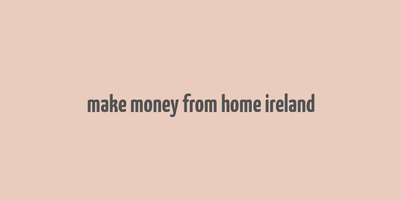 make money from home ireland