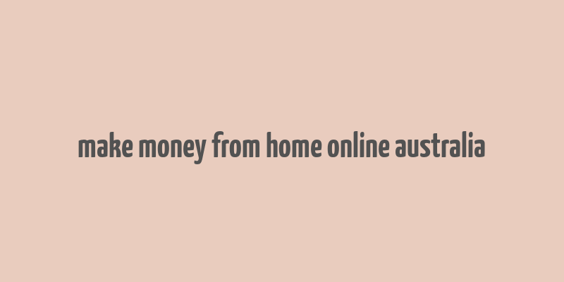 make money from home online australia