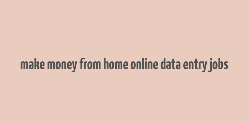 make money from home online data entry jobs