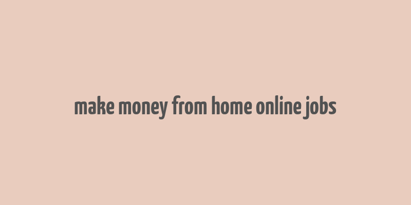 make money from home online jobs