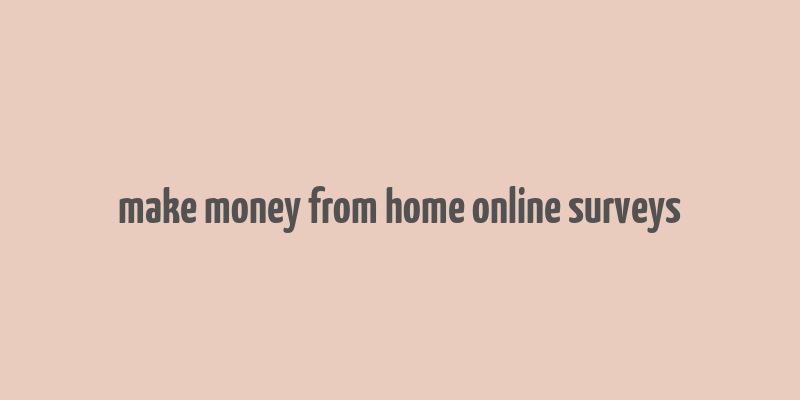 make money from home online surveys