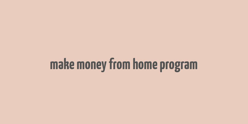 make money from home program