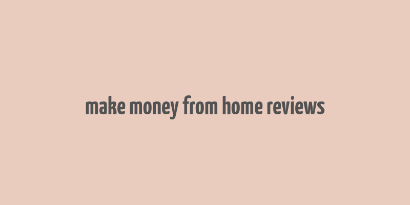 make money from home reviews