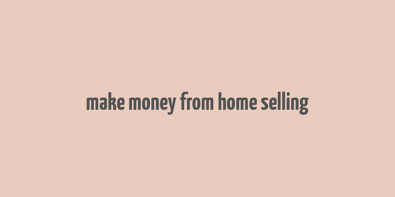 make money from home selling