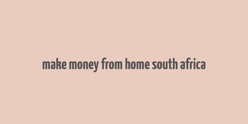 make money from home south africa