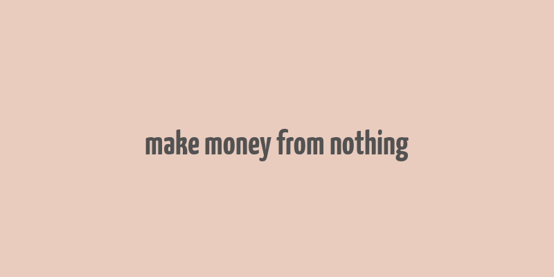 make money from nothing