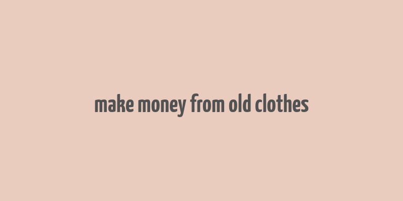 make money from old clothes