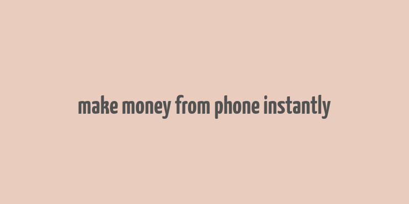 make money from phone instantly