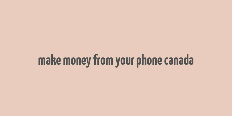 make money from your phone canada