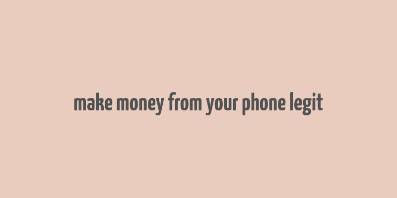 make money from your phone legit