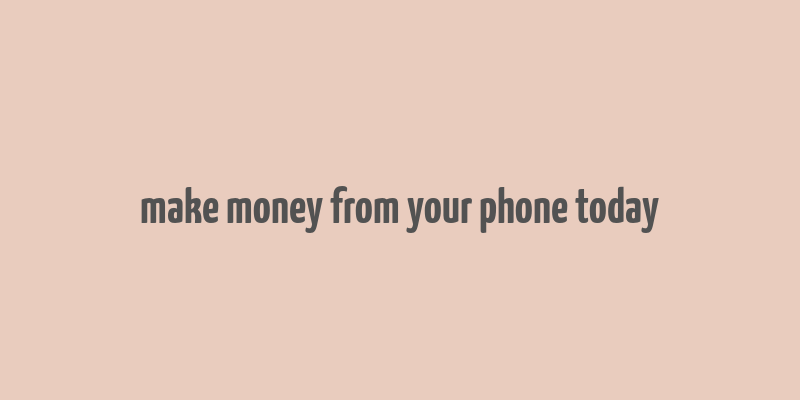 make money from your phone today